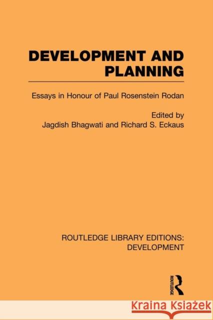 Development and Planning: Essays in Honour of Paul Rosenstein-Rodan Jagdish Bhagwati Richard Eckhaus 9781138880832