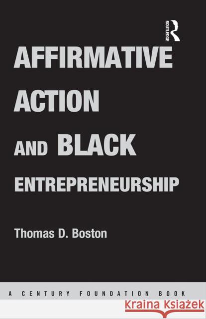 Affirmative Action and Black Entrepreneurship Boston                                   Thomas D. Boston 9781138880887 Routledge