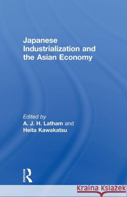 Japanese Industrialization and the Asian Economy Heita Kawakatsu John, Comp Latham 9781138880894 Routledge