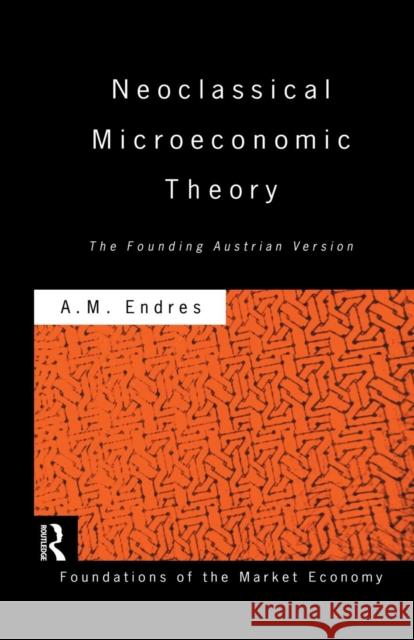 Neoclassical Microeconomic Theory: The Founding Austrian Vision Anthony Endres 9781138880931