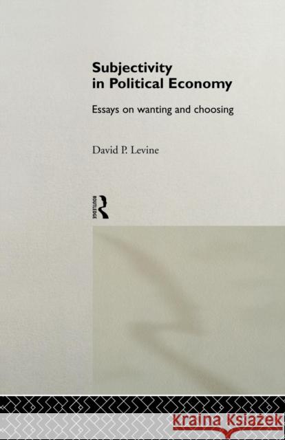 Subjectivity in Political Economy: Essays on Wanting and Choosing David P. Levine 9781138880993 Routledge