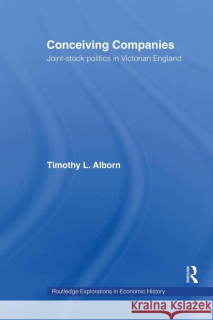 Conceiving Companies: Joint Stock Politics in Victorian England Timothy L. Alborn   9781138881006