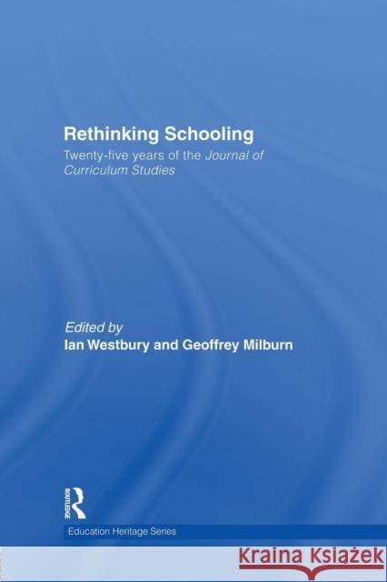 Rethinking Schooling: Twenty-Five Years of the Journal of Curriculum Studies Ian Westbury Geoff Milburn 9781138881099