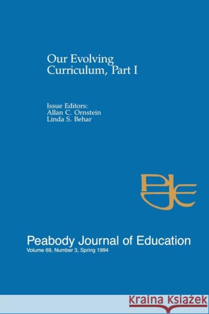 Our Evolving Curriculum: Part I: A Special Issue of Peabody Journal of Education Allan C. Ornstein Linda S. Behar 9781138881204