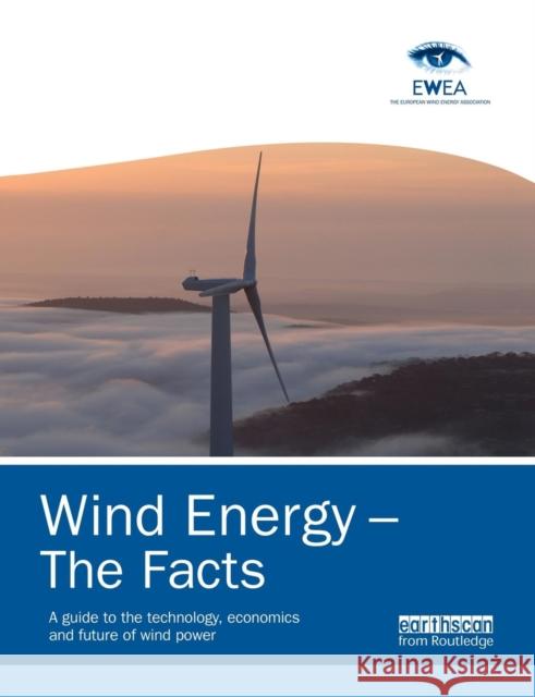 Wind Energy - The Facts: A Guide to the Technology, Economics and Future of Wind Power European Wind Energy Association 9781138881266 Routledge
