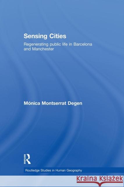 Sensing Cities: Regenerating Public Life in Barcelona and Manchester Monica Montserrat Degen 9781138881358 Taylor & Francis Group