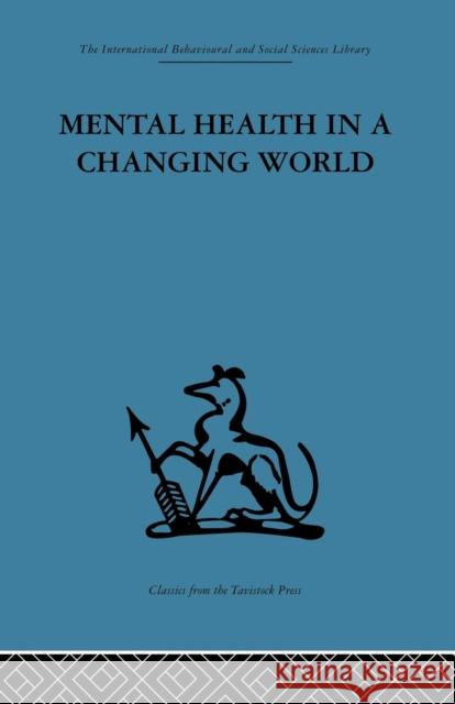 Mental Health in a Changing World: Volume One of a Report on an International and Interprofessional Study Group Convened by the World Federation for M Robert H. Ahrenfeldt Kenneth Soddy 9781138881396 Routledge