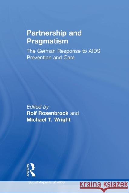 Partnership and Pragmatism: The German Response to AIDS Prevention and Care Rolf Rosenbrock Michael Wright 9781138881426