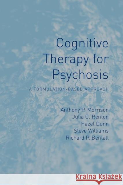 Cognitive Therapy for Psychosis: A Formulation-Based Approach Anthony P. Morrison Julia Renton 9781138881464