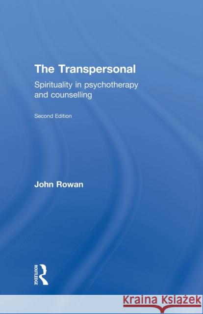 The Transpersonal: Spirituality in Psychotherapy and Counselling John Rowan 9781138881495
