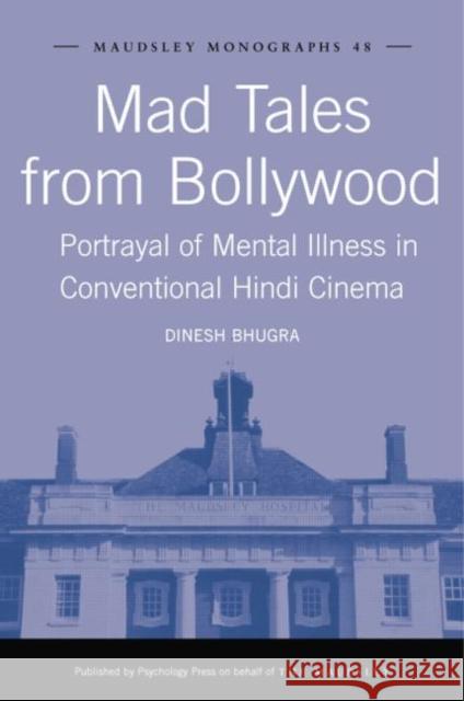 Mad Tales from Bollywood: Portrayal of Mental Illness in Conventional Hindi Cinema Dinesh Bhugra 9781138881518 Psychology Press