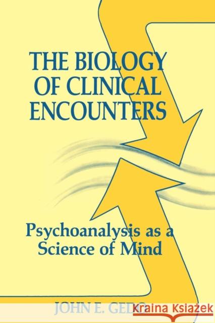 The Biology of Clinical Encounters: Psychoanalysis as a Science of Mind John E. Gedo 9781138881570 Routledge