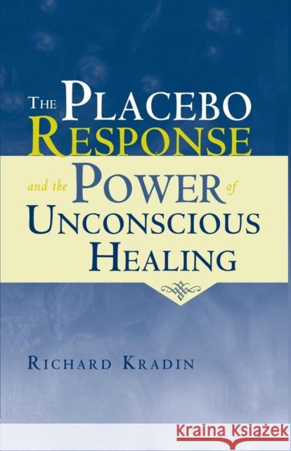 The Placebo Response and the Power of Unconscious Healing Richard Kradin 9781138881686 Routledge