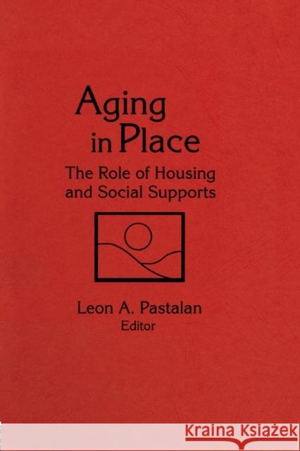 Aging in Place: The Role of Housing and Social Supports Leon A. Pastalan 9781138881839