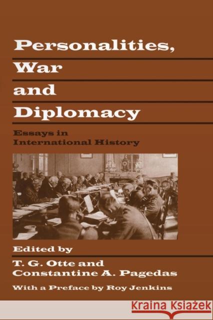Personalities, War and Diplomacy: Essays in International History Thomas G. Otte Constantine A. Pagedas T. G. Otte 9781138881945