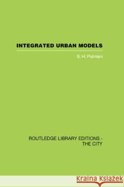 Integrated Urban Models Vol 1: Policy Analysis of Transportation and Land Use (Rle: The City) S.H. Putman 9781138882058