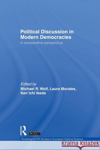 Political Discussion in Modern Democracies: A Comparative Perspective Michael R. Wolf Laura Morales 9781138882119