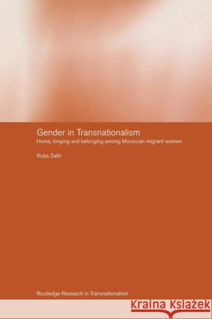 Gender in Transnationalism: Home, Longing and Belonging Among Moroccan Migrant Women Ruba Salih 9781138882249 Routledge