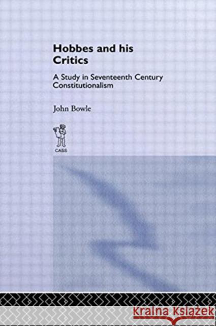 Hobbes and His Critics: A Study in Seventeenth Century Constitutionalism John Bowie 9781138882263