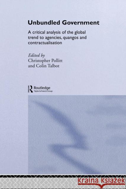 Unbundled Government: A Critical Analysis of the Global Trend to Agencies, Quangos and Contractualisation Christopher Pollitt Colin Talbot  9781138882287