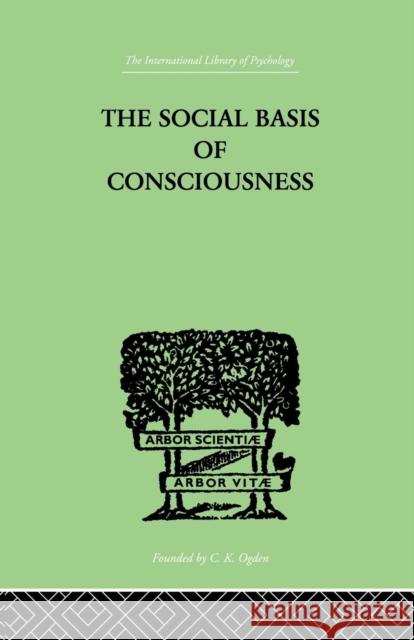 The Social Basis of Consciousness: A Study in Organic Psychology Based Upon a Synthetic and Societal Trigant Burrow 9781138882607 Routledge