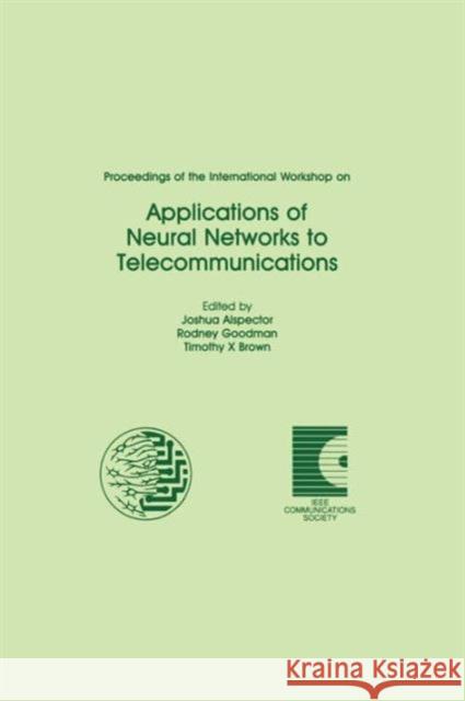 Applications of Neural Networks to Telecommunications: Proceedings of the International Workshop on Joshua Alspector Rodney Goodman International Workshop on Applications o 9781138882812