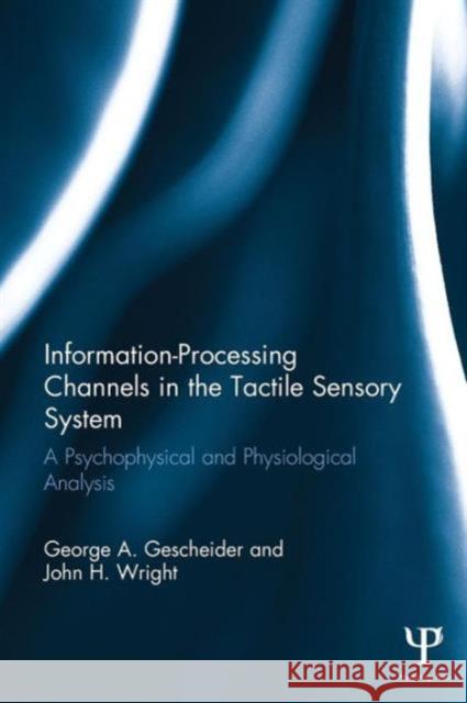 Information-Processing Channels in the Tactile Sensory System: A Psychophysical and Physiological Analysis  9781138882973 Psychology Press