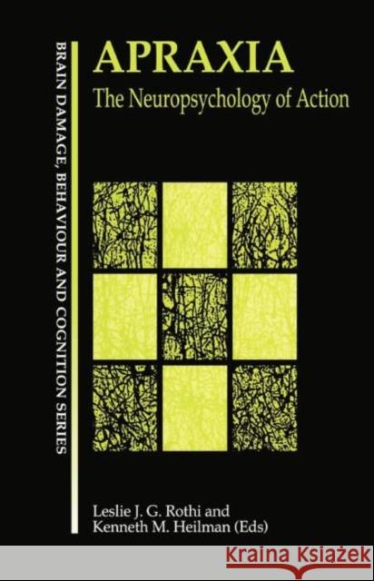 Apraxia: The Neuropsychology of Action Leslie J. Gonzale Kenneth M. Heilman 9781138883062