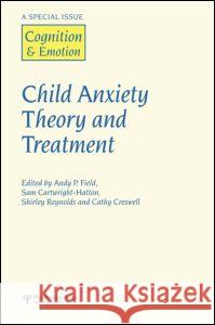 Child Anxiety Theory and Treatment: A Special Issue of Cognition and Emotion Andy P. Field Sam Cartwright-Hatton 9781138883222 Psychology Press