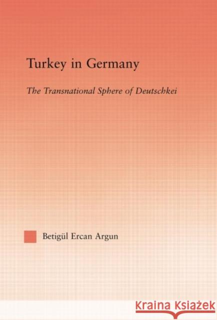 Turkey in Germany: The Transitional Sphere of Deutschkei Betigul Ercan Argun 9781138883383 Taylor and Francis