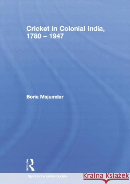 Cricket in Colonial India 1780 - 1947 Boria Majumdar 9781138883512
