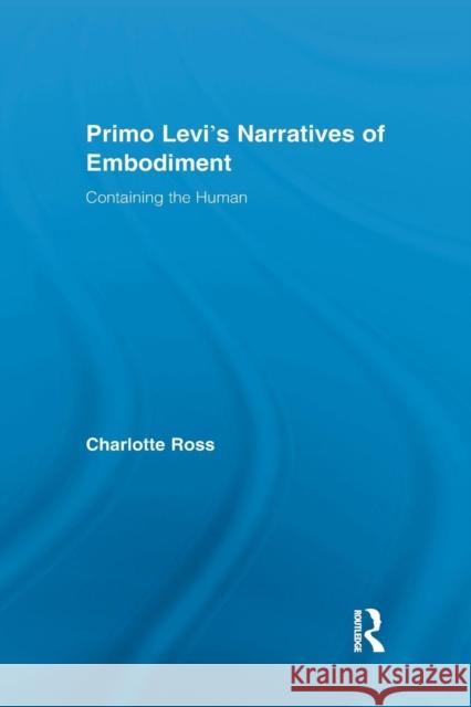 Primo Levi's Narratives of Embodiment: Containing the Human Charlotte Ross   9781138883604 Taylor and Francis