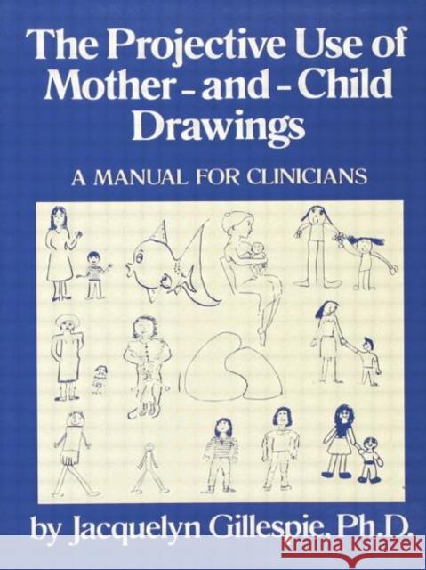 The Projective Use of Mother-And- Child Drawings: A Manual: A Manual for Clinicians John Gillespie 9781138883697 Routledge