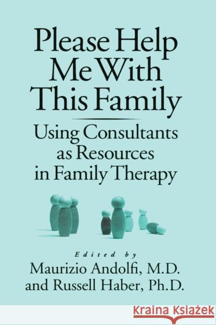 Please Help Me with This Family: Using Consultants as Resources in Family Therapy Maurizio Andolfi Russell Haber 9781138883710 Routledge