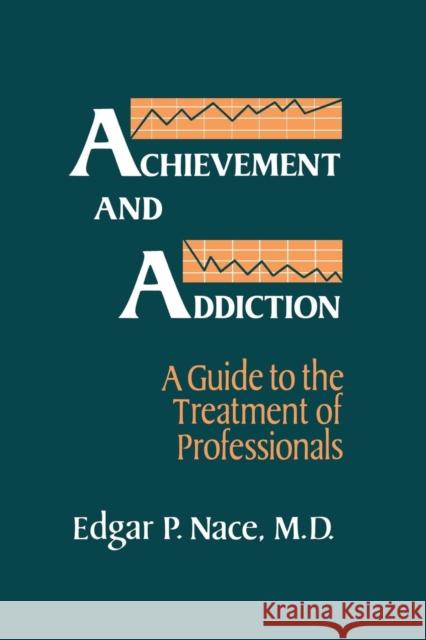 Achievement And Addiction: A Guide To The Treatment Of Professionals Nace, Edgar P. 9781138883727 Routledge