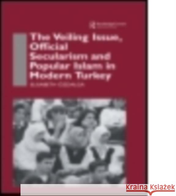 The Veiling Issue, Official Secularism and Popular Islam in Modern Turkey Elisabeth Ozdalga 9781138883857 Taylor and Francis