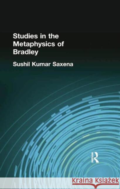 Studies in the Metaphysics of Bradley Saxena, Sushil Kumar 9781138884229