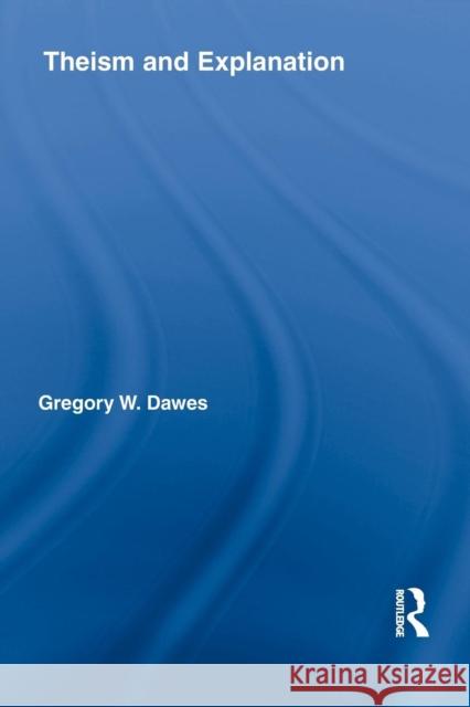 Theism and Explanation Gregory W. Dawes 9781138884335