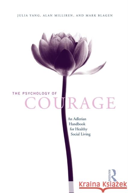 The Psychology of Courage: An Adlerian Handbook for Healthy Social Living Yang, Julia|||Milliren, Alan 9781138884397