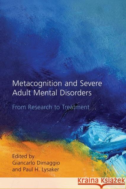 Metacognition and Severe Adult Mental Disorders: From Research to Treatment Giancarlo Dimaggio Paul H. Lysaker 9781138884472