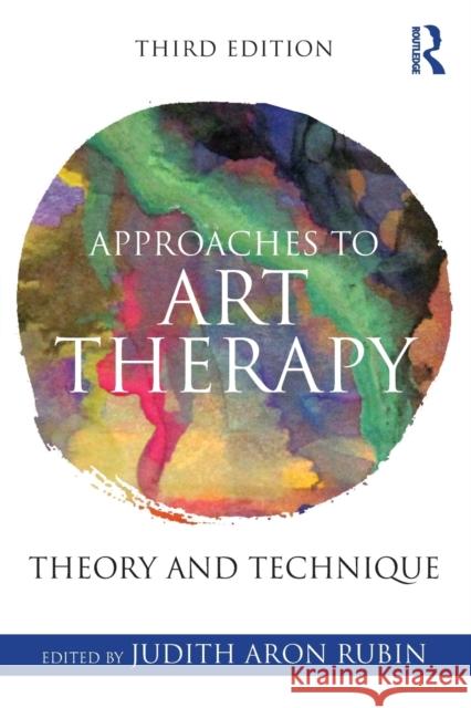 Approaches to Art Therapy: Theory and Technique Judith Aron Rubin   9781138884564 Taylor and Francis