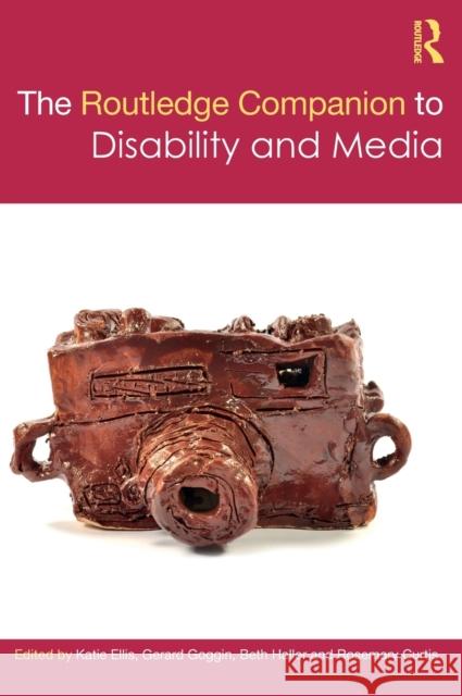The Routledge Companion to Disability and Media Katie Ellis Gerard Goggin Beth Haller 9781138884588 Routledge