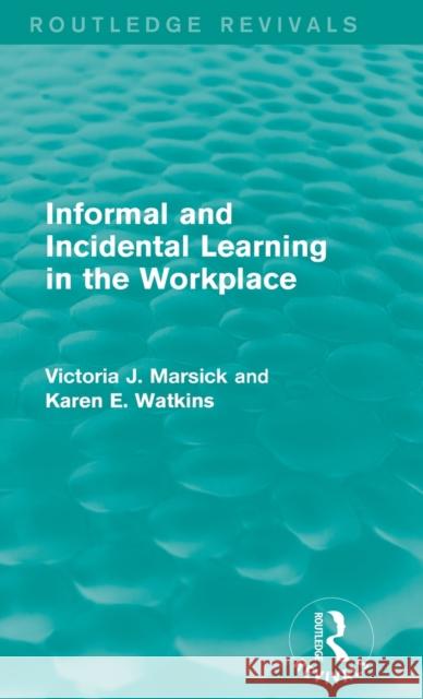 Informal and Incidental Learning in the Workplace Victoria J., PH.D. Marsick Karen Watkins 9781138884700