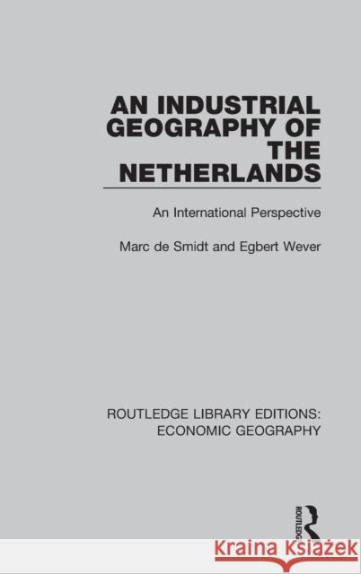 An Industrial Geography of the Netherlands Egbert Wever Marc De Smidt 9781138884755 Routledge