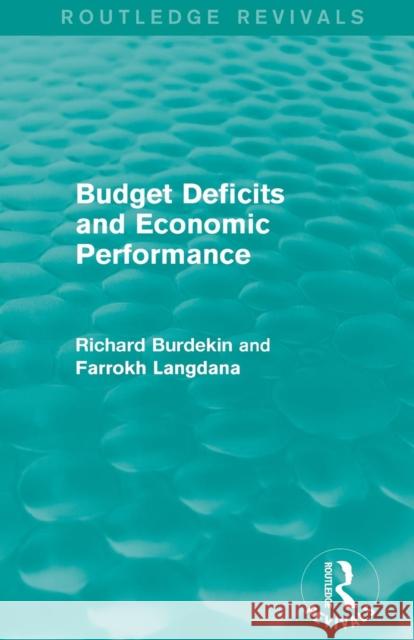 Budget Deficits and Economic Performance (Routledge Revivals) Richard Burdekin Farrokh Langdana 9781138884908