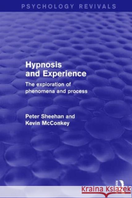Hypnosis and Experience: The Exploration of Phenomena and Process Peter W. Sheehan Kevin M. McConkey 9781138884922