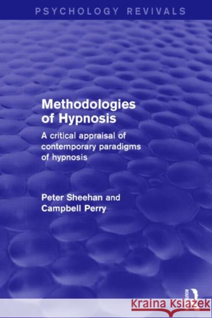 Methodologies of Hypnosis (Psychology Revivals) a Critical Appraisal of Contemporary Paradigms of Hypnosis Peter W. Sheehan Campbell W. Perry 9781138884953