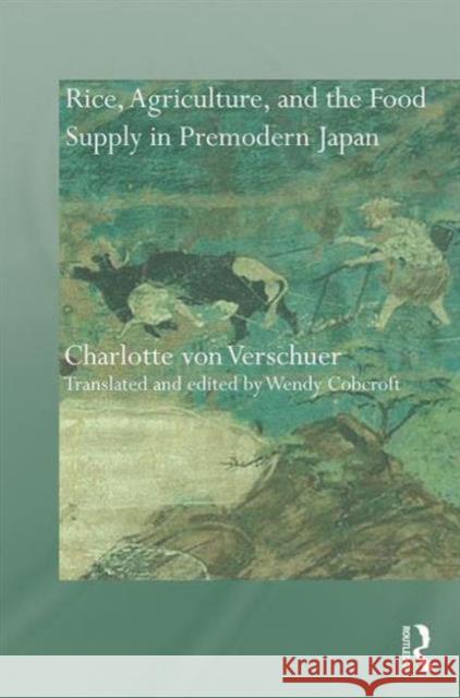 Rice, Agriculture, and the Food Supply in Premodern Japan Charlotte Von Verschuer 9781138885219 Taylor & Francis Group