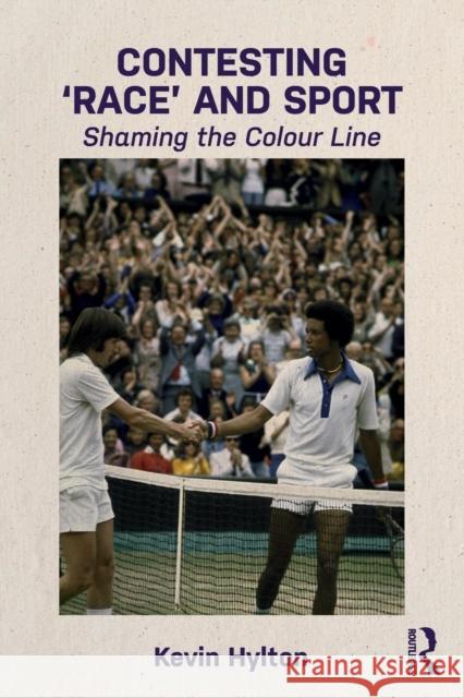 Contesting 'Race' and Sport: Shaming the Colour Line Hylton, Kevin 9781138885417