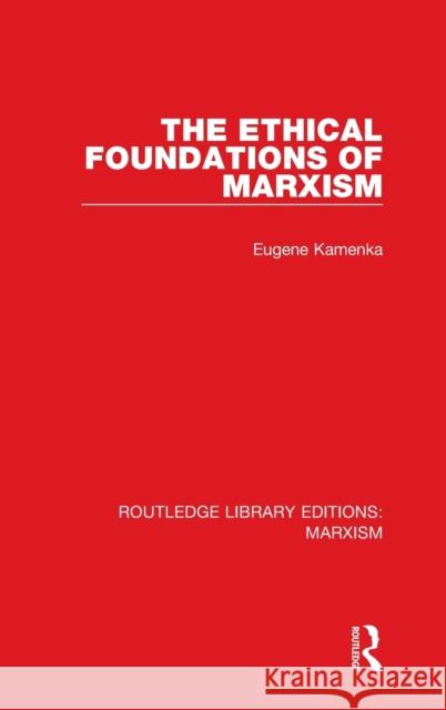 The Ethical Foundations of Marxism (RLE Marxism) Kamenka, Eugene 9781138885509 Routledge